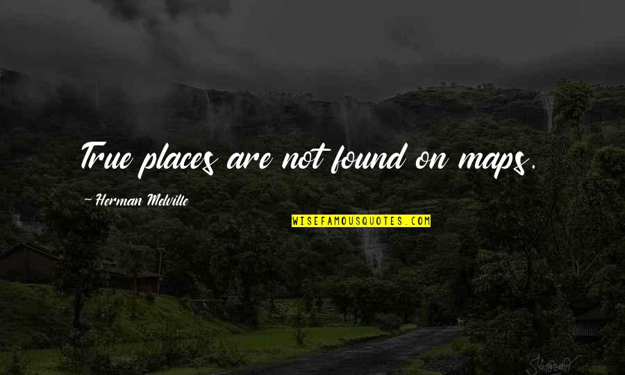 Not Found Quotes By Herman Melville: True places are not found on maps.