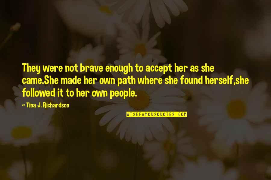 Not Found Quotes By Tina J. Richardson: They were not brave enough to accept her