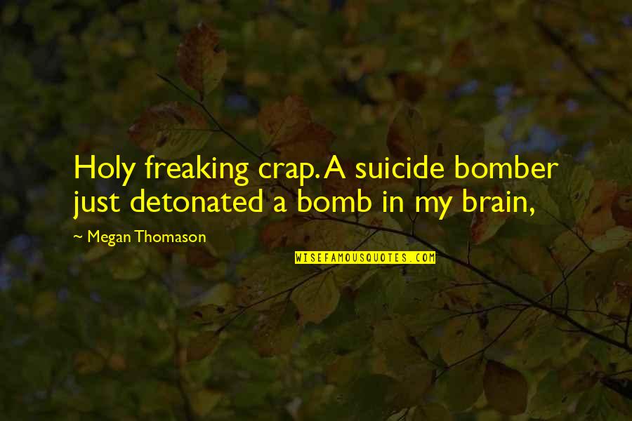 Not Freaking Out Quotes By Megan Thomason: Holy freaking crap. A suicide bomber just detonated