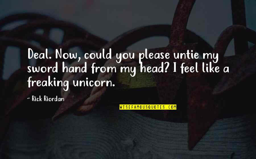 Not Freaking Out Quotes By Rick Riordan: Deal. Now, could you please untie my sword