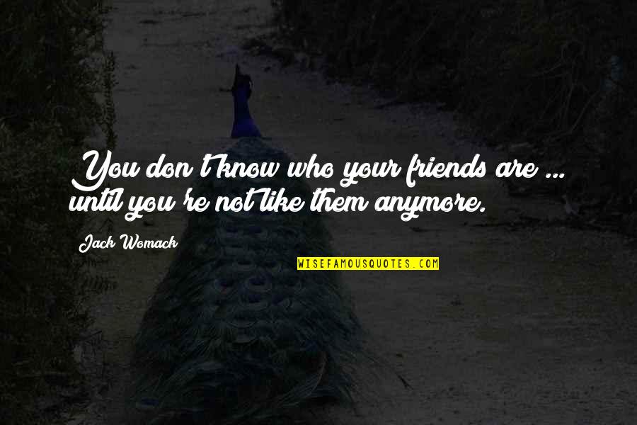 Not Friends Anymore Quotes By Jack Womack: You don't know who your friends are ...
