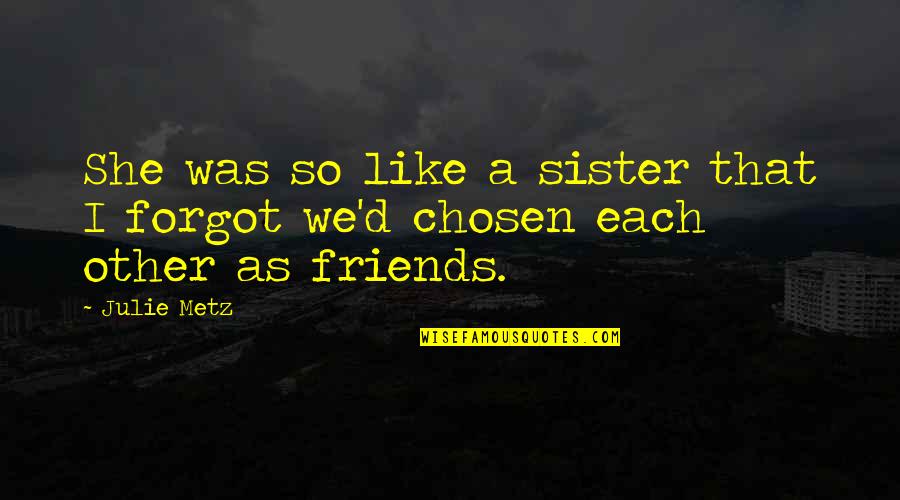Not Friends Sister Quotes By Julie Metz: She was so like a sister that I