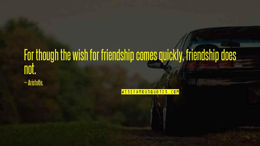 Not Friendship Quotes By Aristotle.: For though the wish for friendship comes quickly,
