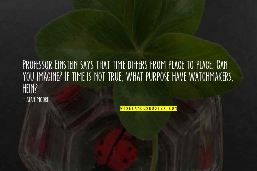 Not From Einstein Quotes By Alan Moore: Professor Einstein says that time differs from place