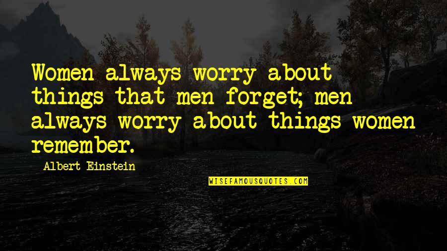Not From Einstein Quotes By Albert Einstein: Women always worry about things that men forget;