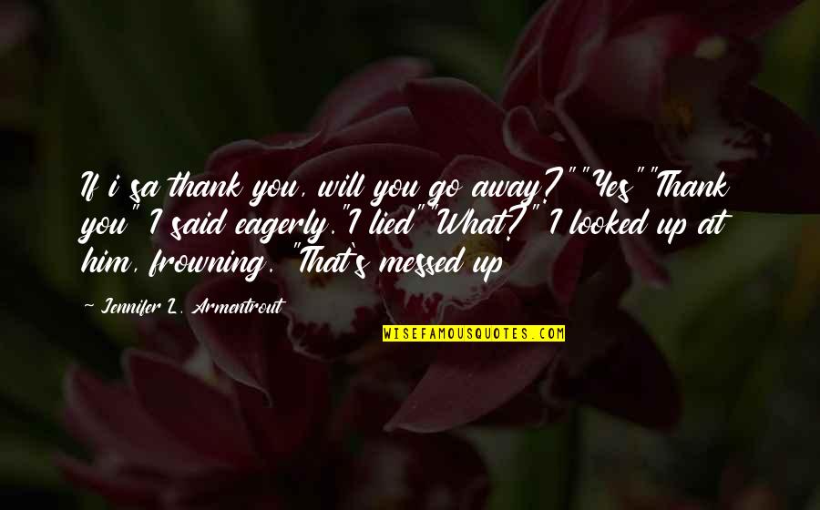 Not Frowning Quotes By Jennifer L. Armentrout: If i sa thank you, will you go