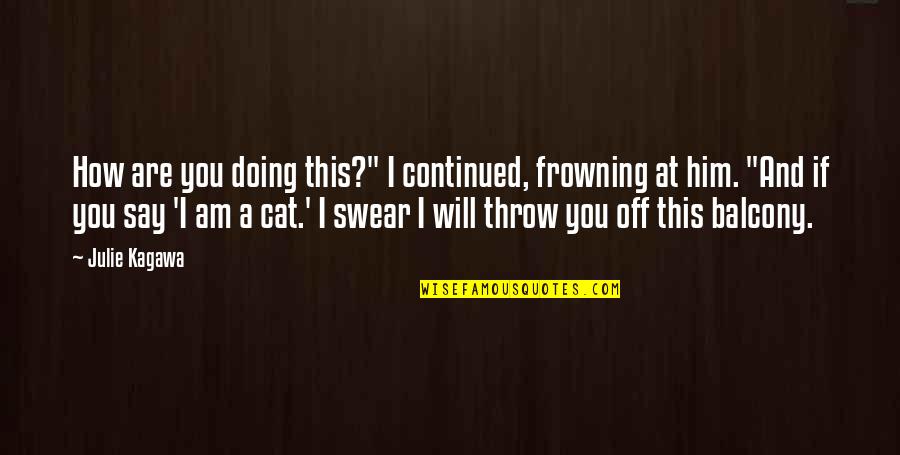 Not Frowning Quotes By Julie Kagawa: How are you doing this?" I continued, frowning