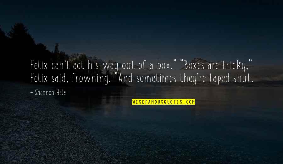 Not Frowning Quotes By Shannon Hale: Felix can't act his way out of a Not Frowning Quotes By Shannon Hale: Felix can't act his way out of a