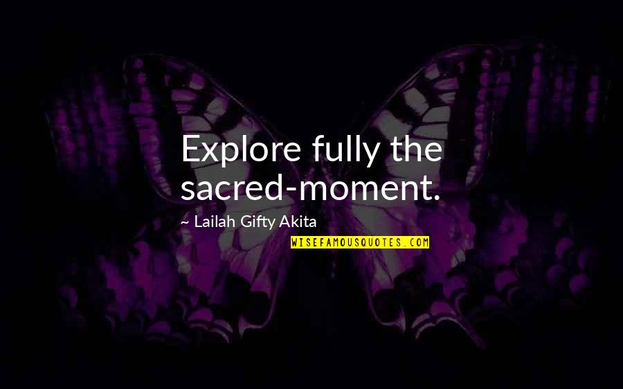 Not Fully Happy Quotes By Lailah Gifty Akita: Explore fully the sacred-moment.