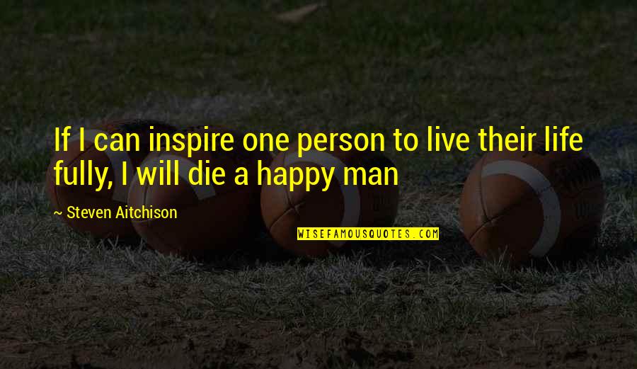 Not Fully Happy Quotes By Steven Aitchison: If I can inspire one person to live