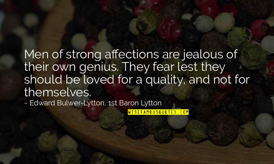 Not Genius Quotes By Edward Bulwer-Lytton, 1st Baron Lytton: Men of strong affections are jealous of their