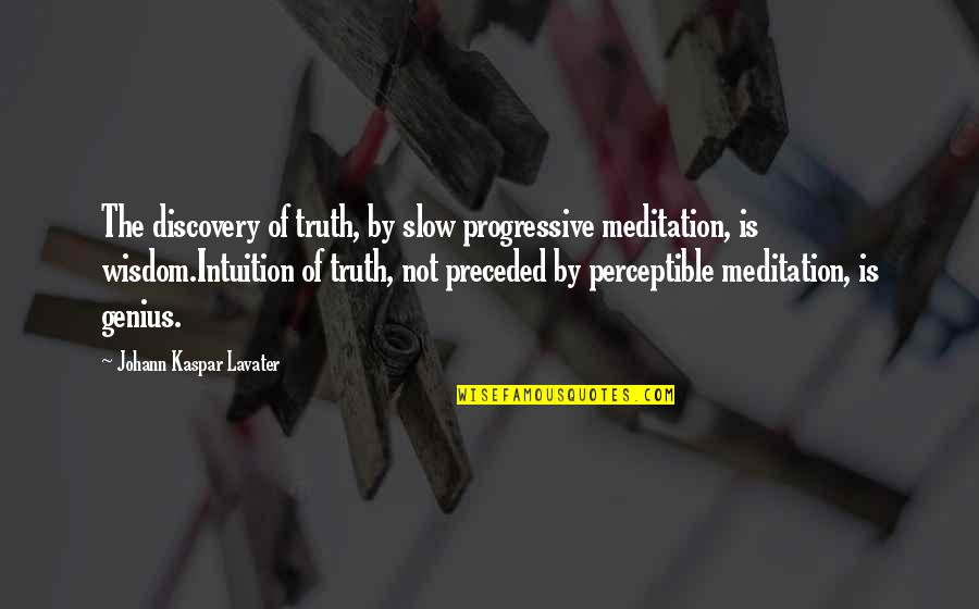 Not Genius Quotes By Johann Kaspar Lavater: The discovery of truth, by slow progressive meditation,