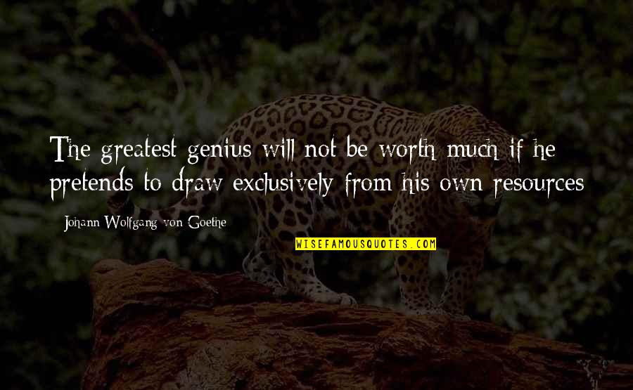 Not Genius Quotes By Johann Wolfgang Von Goethe: The greatest genius will not be worth much