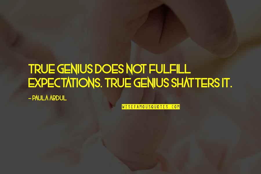 Not Genius Quotes By Paula Abdul: True genius does not fulfill expectations. True genius