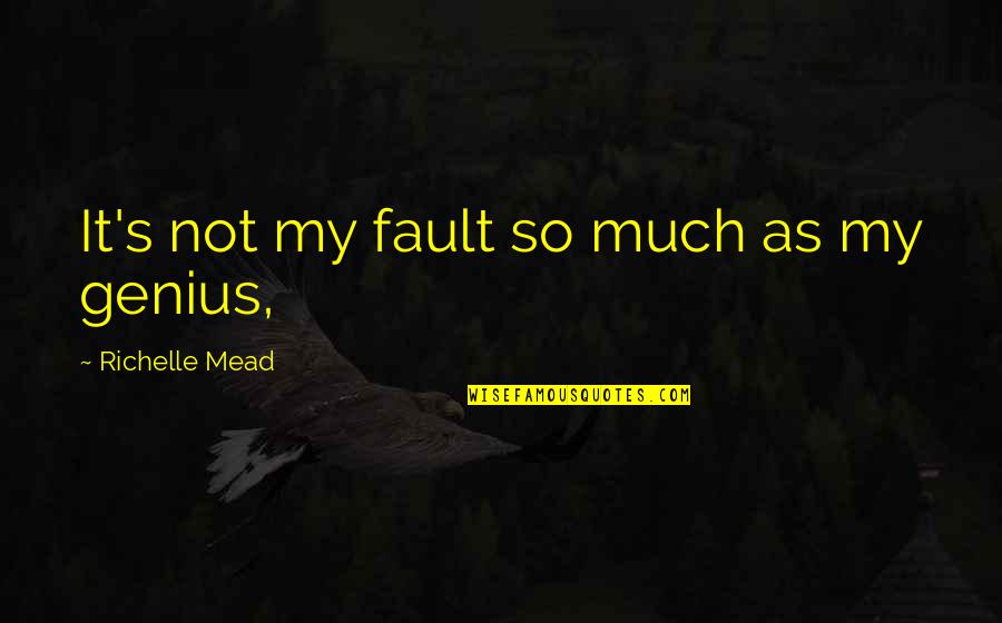Not Genius Quotes By Richelle Mead: It's not my fault so much as my