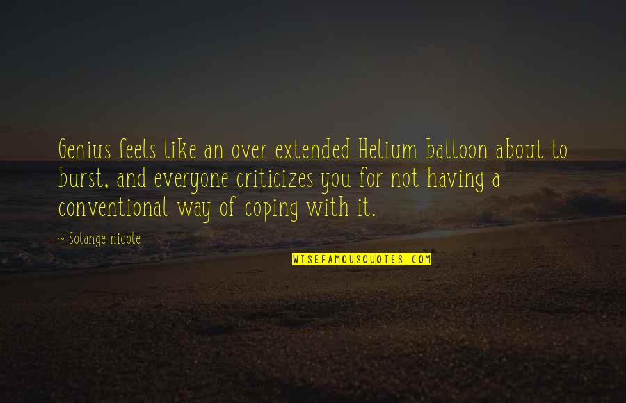 Not Genius Quotes By Solange Nicole: Genius feels like an over extended Helium balloon
