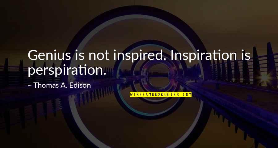 Not Genius Quotes By Thomas A. Edison: Genius is not inspired. Inspiration is perspiration.