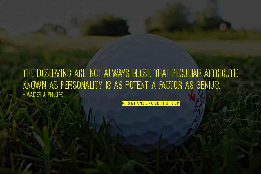 Not Genius Quotes By Walter J. Phillips: The deserving are not always blest. That peculiar