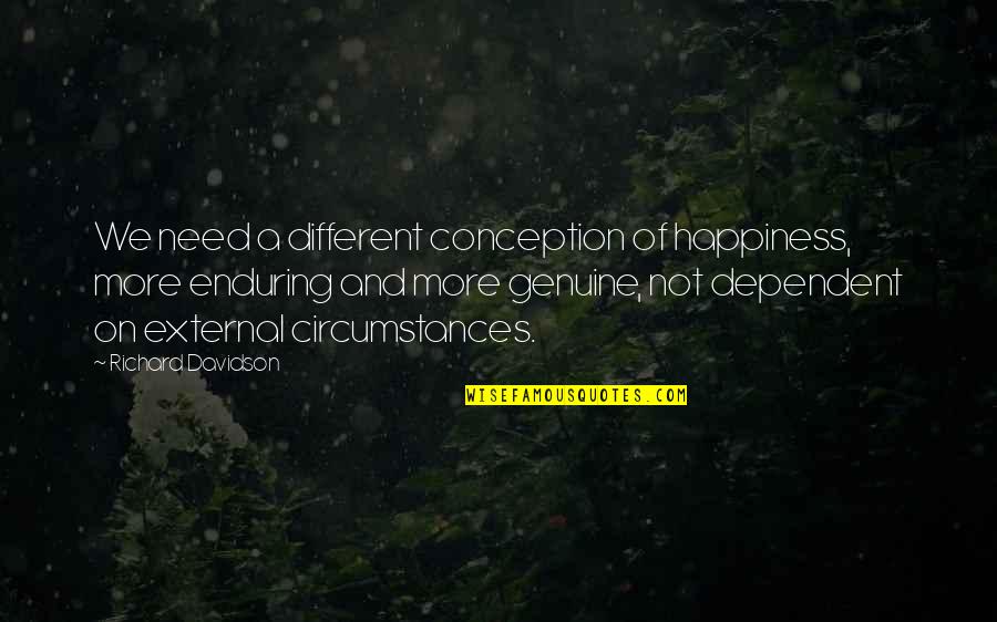 Not Genuine Quotes By Richard Davidson: We need a different conception of happiness, more Not Genuine Quotes By Richard Davidson: We need a different conception of happiness, more