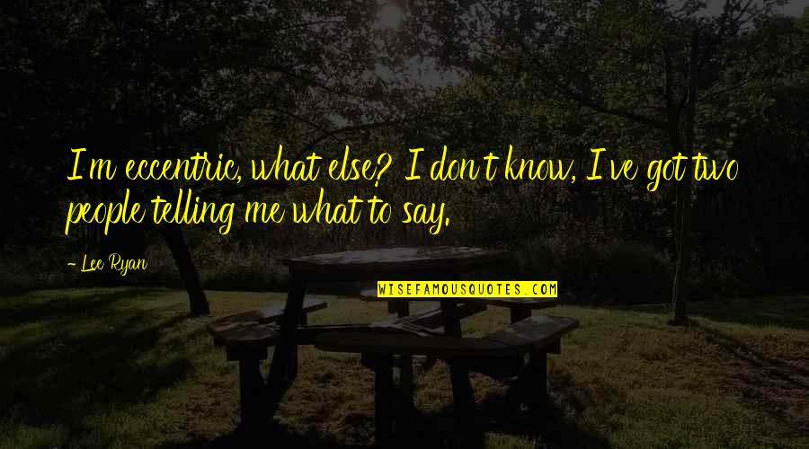 Not Getting Attached To Someone Quotes By Lee Ryan: I'm eccentric, what else? I don't know, I've