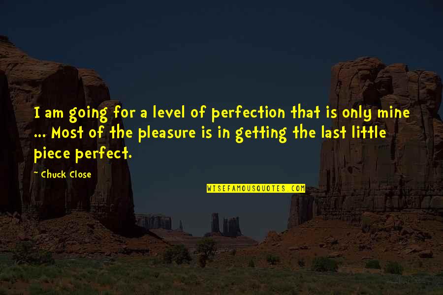 Not Getting Close Quotes By Chuck Close: I am going for a level of perfection