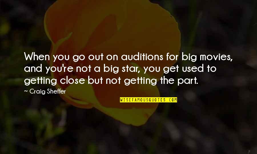Not Getting Close Quotes By Craig Sheffer: When you go out on auditions for big