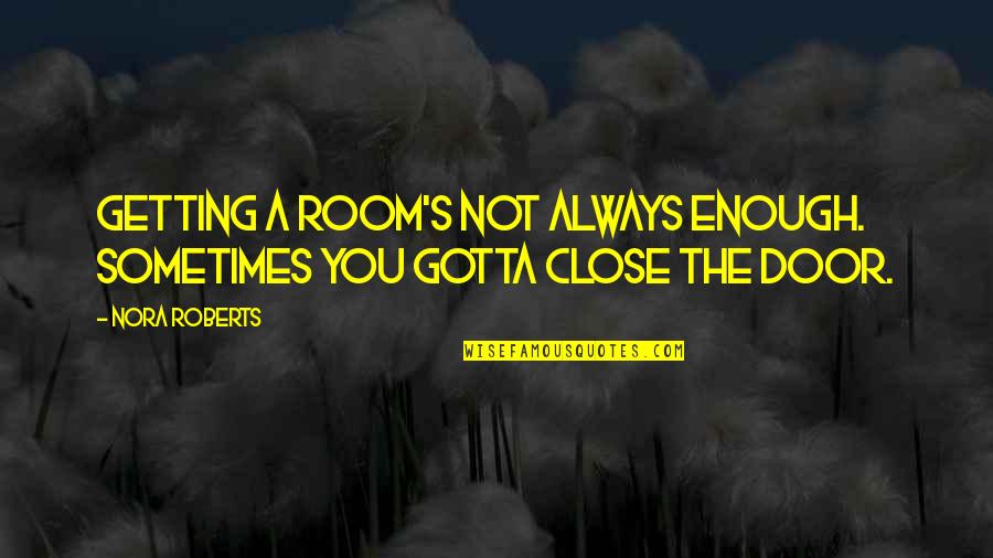 Not Getting Close Quotes By Nora Roberts: Getting a room's not always enough. Sometimes you