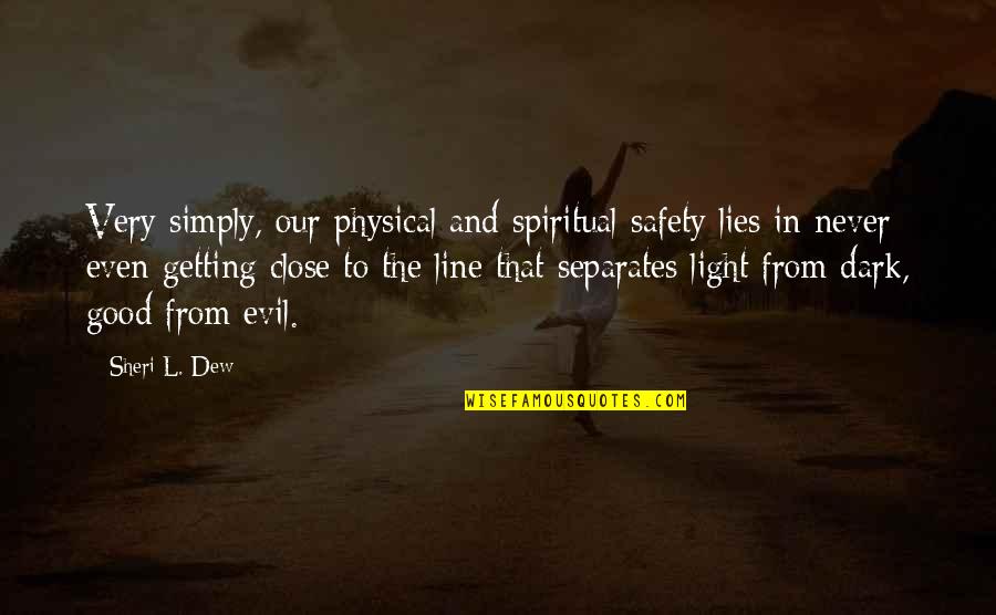 Not Getting Close Quotes By Sheri L. Dew: Very simply, our physical and spiritual safety lies