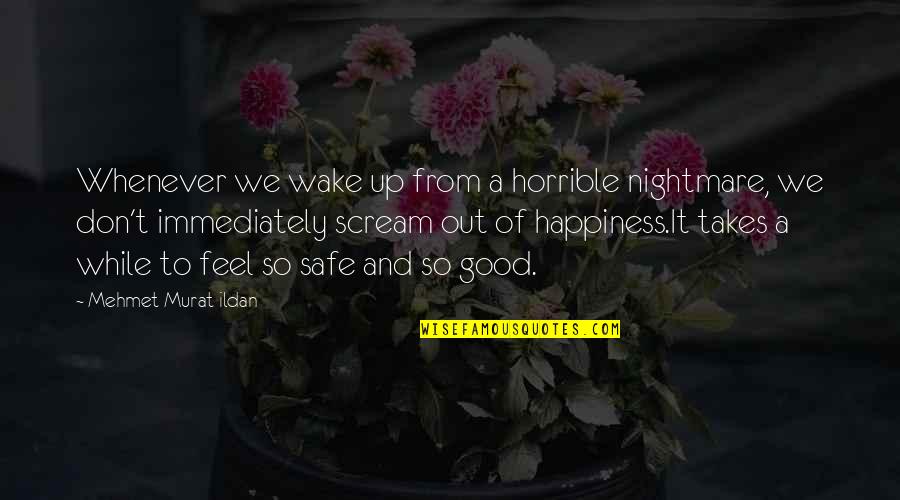 Not Getting Cocky Quotes By Mehmet Murat Ildan: Whenever we wake up from a horrible nightmare, Not Getting Cocky Quotes By Mehmet Murat Ildan: Whenever we wake up from a horrible nightmare,