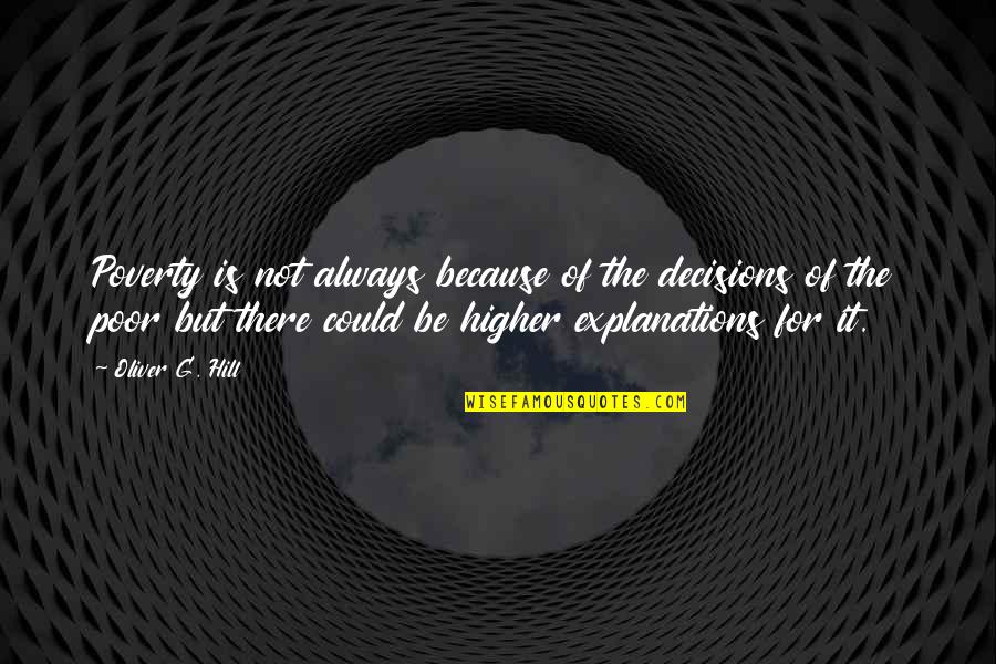 Not Getting Cocky Quotes By Oliver G. Hill: Poverty is not always because of the decisions