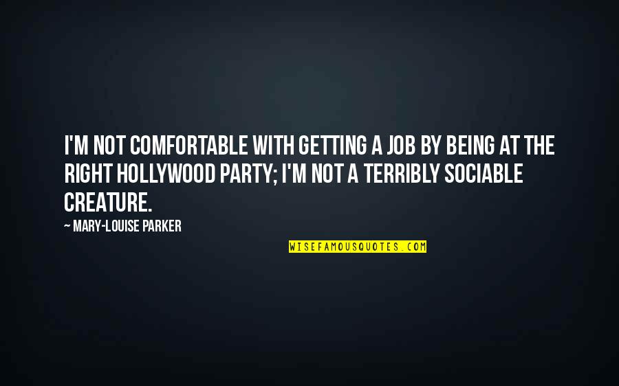 Not Getting Comfortable Quotes By Mary-Louise Parker: I'm not comfortable with getting a job by