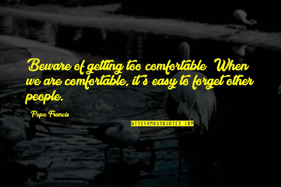 Not Getting Comfortable Quotes By Pope Francis: Beware of getting too comfortable! When we are