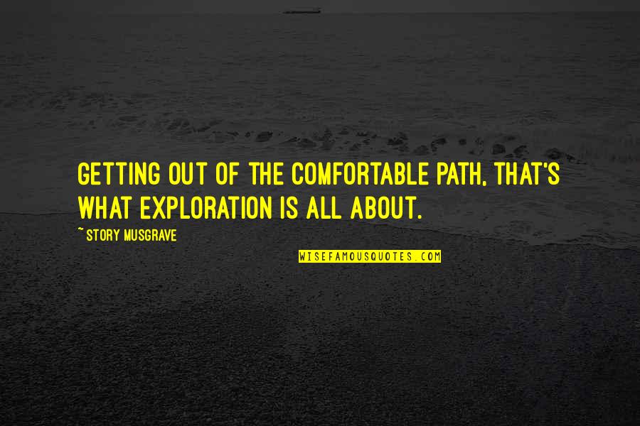 Not Getting Comfortable Quotes By Story Musgrave: Getting out of the comfortable path, that's what