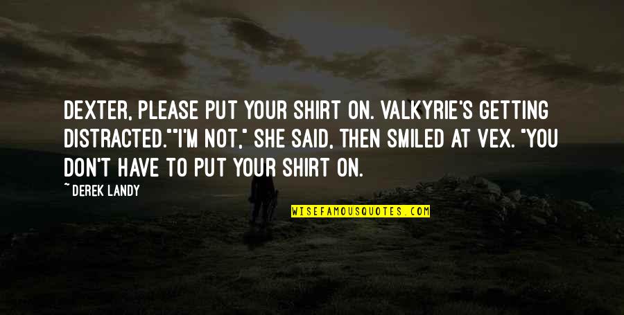 Not Getting Distracted Quotes By Derek Landy: Dexter, please put your shirt on. Valkyrie's getting