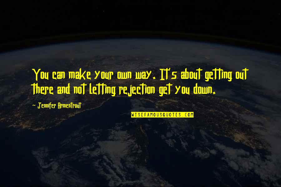 Not Getting Down Quotes By Jennifer Armentrout: You can make your own way. It's about