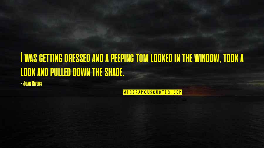 Not Getting Down Quotes By Joan Rivers: I was getting dressed and a peeping tom