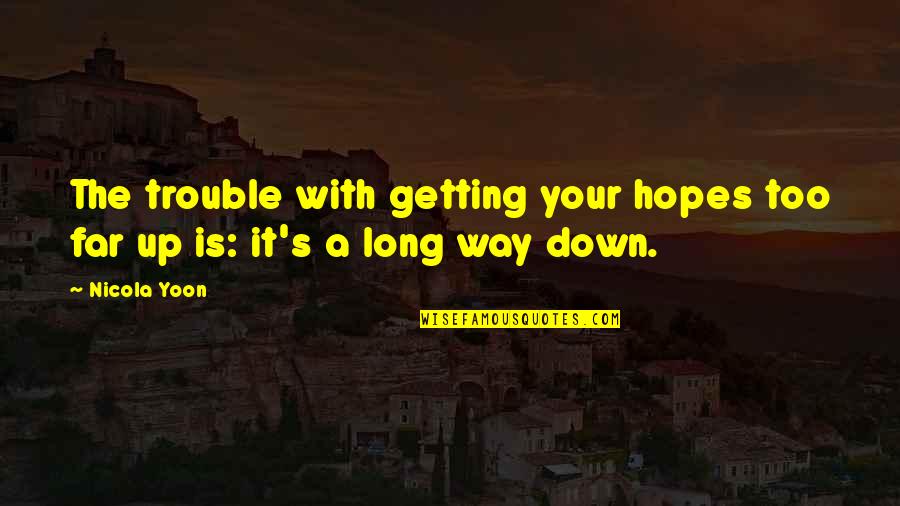 Not Getting Down Quotes By Nicola Yoon: The trouble with getting your hopes too far