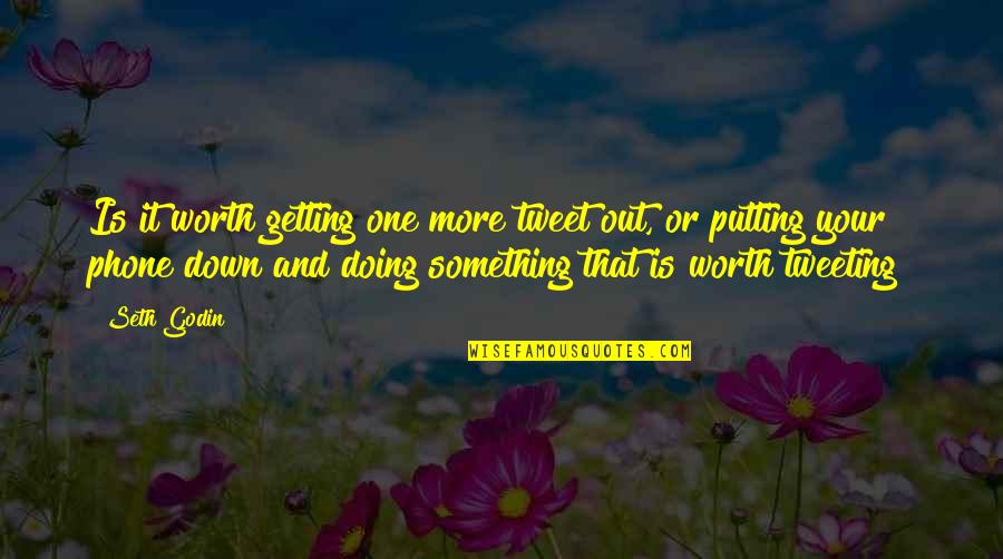 Not Getting Down Quotes By Seth Godin: Is it worth getting one more tweet out,