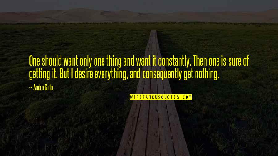 Not Getting Everything You Want Quotes By Andre Gide: One should want only one thing and want