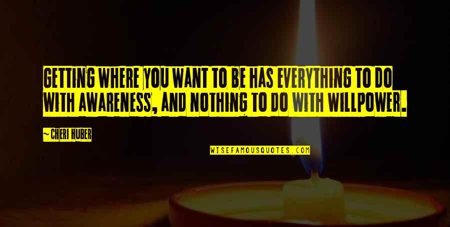 Not Getting Everything You Want Quotes By Cheri Huber: Getting where you want to be has everything