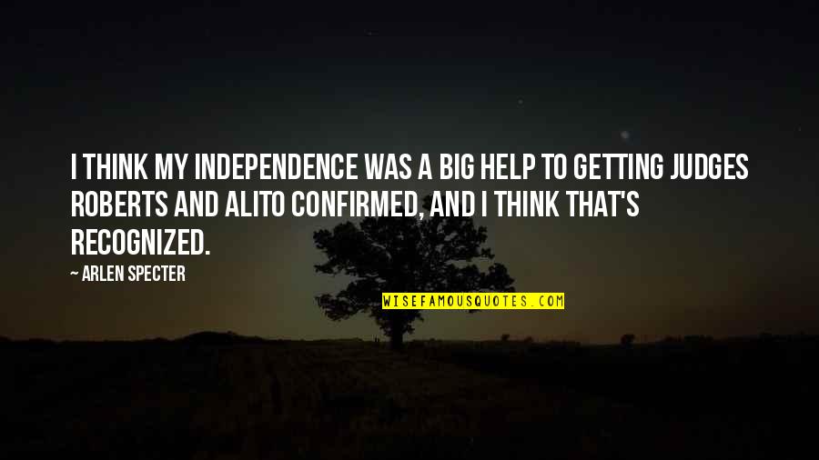 Not Getting Help Quotes By Arlen Specter: I think my independence was a big help