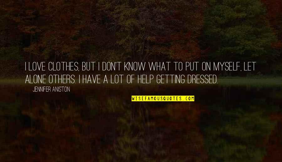 Not Getting Help Quotes By Jennifer Aniston: I love clothes, but I don't know what