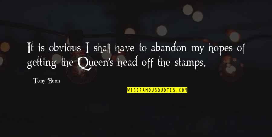 Not Getting Hopes Up Quotes By Tony Benn: It is obvious I shall have to abandon