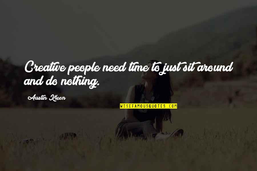 Not Getting Involved In Other People's Business Quotes By Austin Kleon: Creative people need time to just sit around Not Getting Involved In Other People's Business Quotes By Austin Kleon: Creative people need time to just sit around