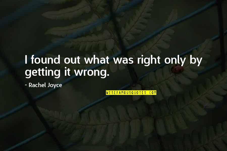 Not Getting It Right Quotes By Rachel Joyce: I found out what was right only by