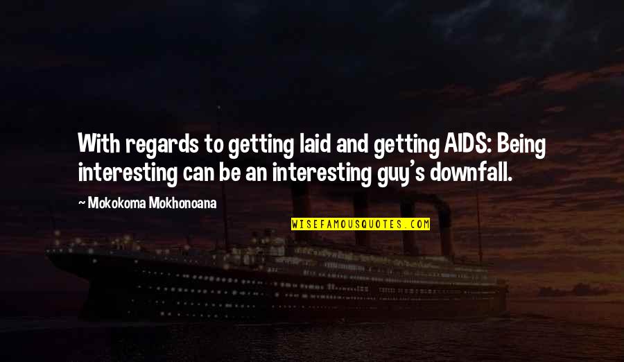 Not Getting Laid Quotes By Mokokoma Mokhonoana: With regards to getting laid and getting AIDS: