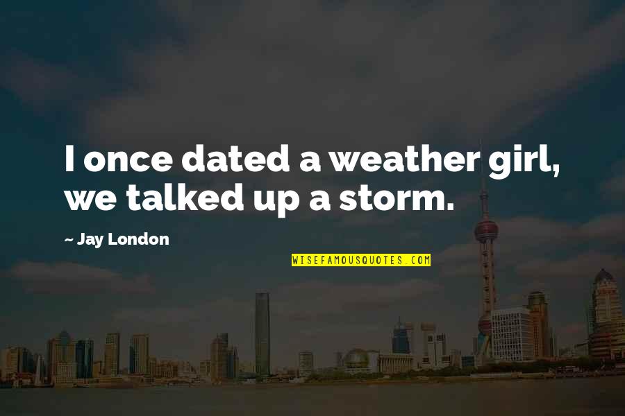 Not Getting Married Funny Quotes By Jay London: I once dated a weather girl, we talked