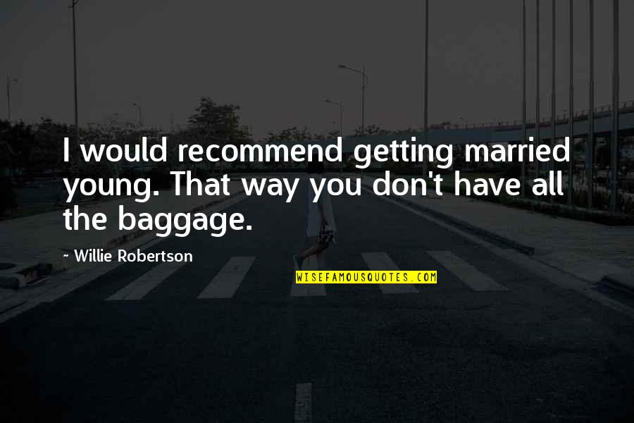 Not Getting Married Young Quotes By Willie Robertson: I would recommend getting married young. That way