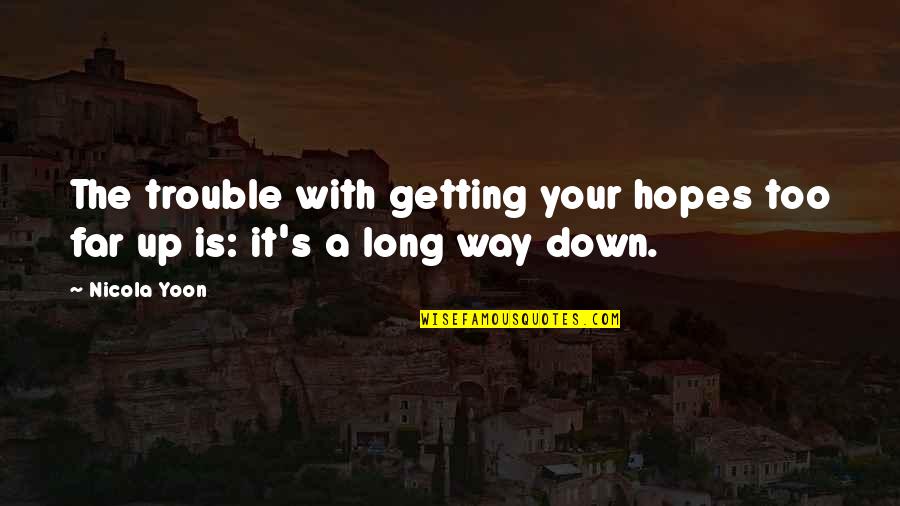 Not Getting My Hopes Up Quotes By Nicola Yoon: The trouble with getting your hopes too far