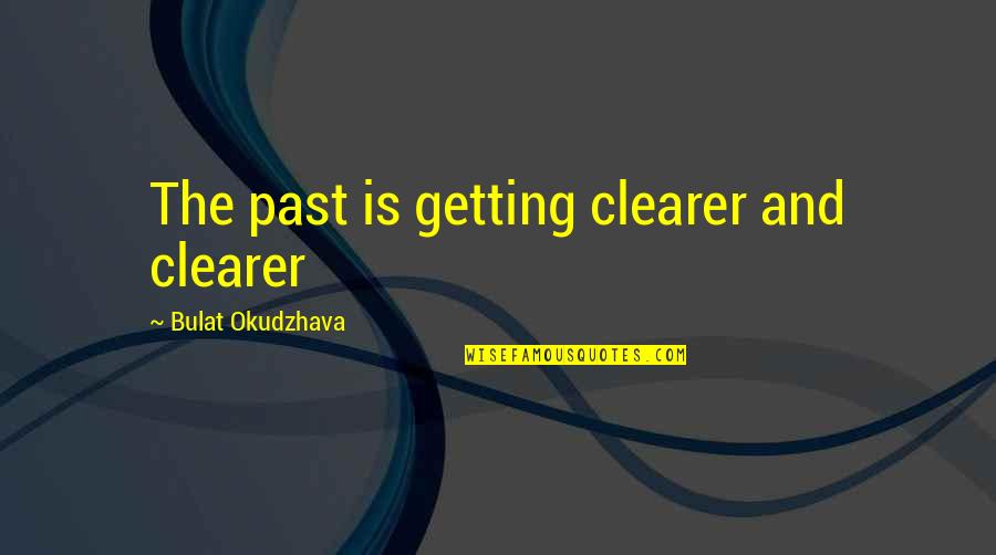 Not Getting Over The Past Quotes By Bulat Okudzhava: The past is getting clearer and clearer